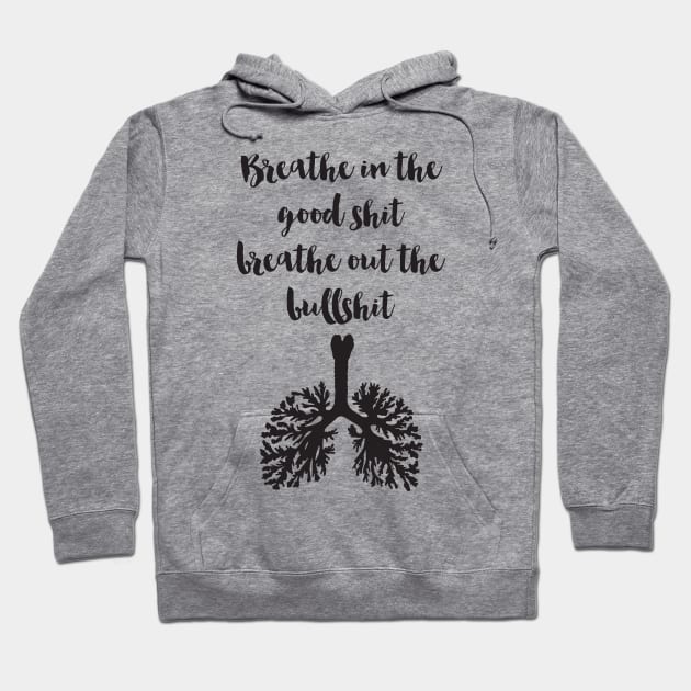 Breathe in the good Shit Breath out the Bullshit Hoodie by deificusArt